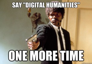 Meme of Samuel Jackson from Pulp Fiction with the caption, Say Digital Humanities ONE MORE TIME