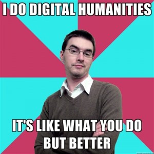 Meme of smirking white guy with glasses and the caption, I Do Digital Humanities, It's Like What You Do But Better